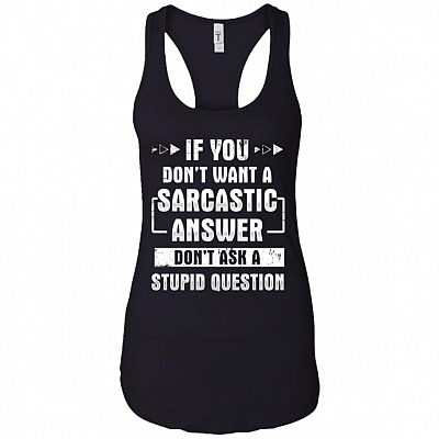 If-You Don't Want A Sarcastic Answer Don't Ask a Stupid Question Cotton Tank Top Tee - Ladies Racerback Tank