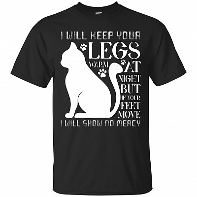 I Will Keep Your Leg Warm At Night But If Your Feet Move I Will Show No Mercy T-Shirt - Funny Cat Shirt