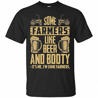 Some Farmers Like Beer And Booty Its Me Im Some Farmers T-Shirt - Funny Farmer Shirt