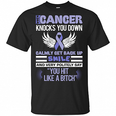 When Cancer Knocks You Down Calmly Get Back Up Smile And Say You Hit Like A Bitch T-Shirt