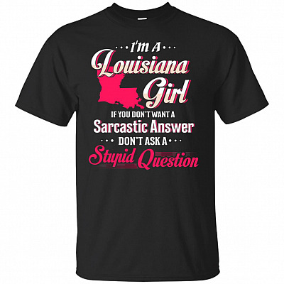 I'm A Louisiana Girl If You Don't Want A Sarcastic Answer Don't Ask A Stupid Question T-Shirt