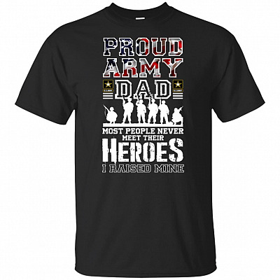 Proud Army Dad Most People Never Met Their Heroes I Raised Mine T-Shirt