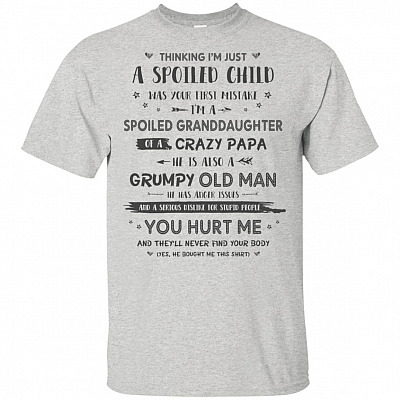 Thinking I'm Just A Spoiled Child Has Your First Mistake I'm a Spoiled Granddaughter Of Crazy Papa White T-Shirt