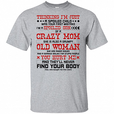 Thinking I'm Just A Spoiled Child Has Your First Mistake I'm a Spoiled Son Of Crazy Mom T-Shirt
