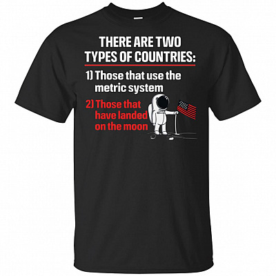 There Are Two Types Of Countries Use The Metric System and Have Landed On The Moon T-Shirt - V-Neck Shirt
