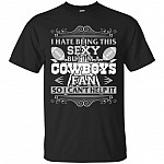 I Hate Being This Sexy But I'm A C0wb0ys Fan So I Can't Help It T-Shirt