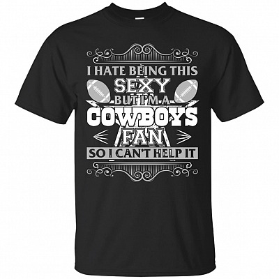 I Hate Being This Sexy But I'm A C0wb0ys Fan So I Can't Help It T-Shirt