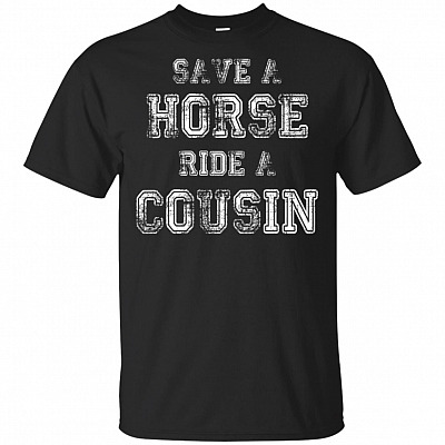 Save A Horse Ride A Cousin T-Shirt