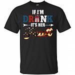If I'm Drunk It's Her Fault Funny 4th Of July T-Shirt