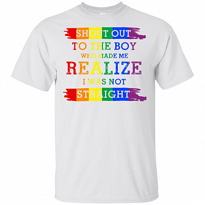Shout Out To The Boy Who Made Me Realize I Was Not Straight LGBT T-Shirt