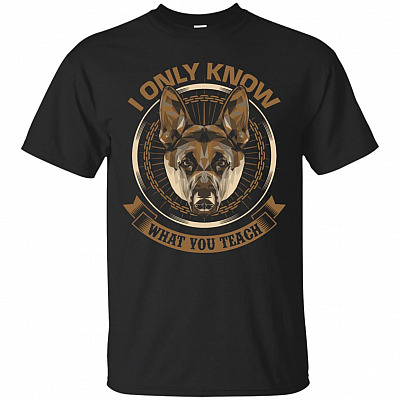 I Only Know What You Teach German Shepherd T-Shirt