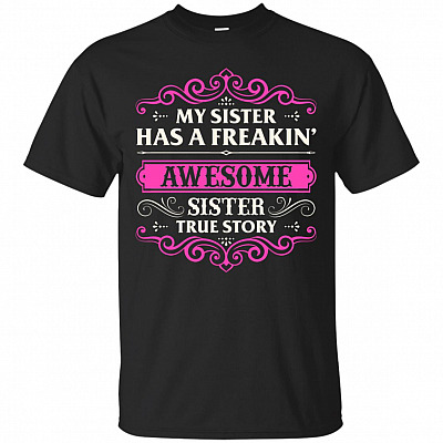 My Sister Has A Freakin' Awesome Sister True Story T-Shirt - Gifts For Sister