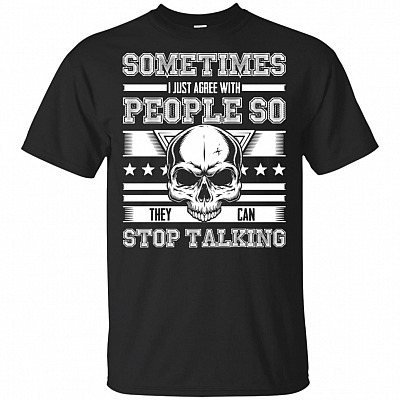 Sometimes I Just Agree With People So They Can Stop Talking -Sarcasm Shirt