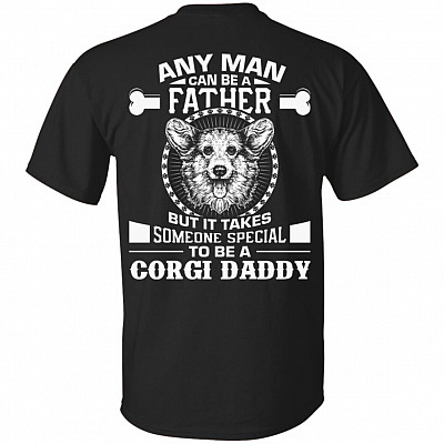 Any Man Can Be A Father But It Takes Someone Special To Be A Corgi Daddy Print On Back T-Shirt