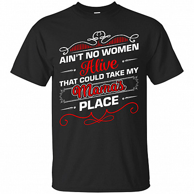 Ain't A Woman Alive That Could Take My Mama's Place T-Shirt