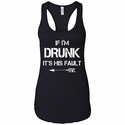 If I'm Drunk It's His Fault #1 Cotton Tank Top Tee - Ladies Racerback Tank