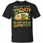 You Don't Have To Be Crazy To Camp With Us We'll Convert You T-Shirt
