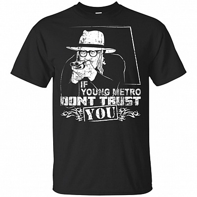 If Young Metro Don't Trust You Funny T-Shirt
