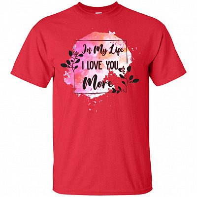 In My Life I Love You More T-Shirt