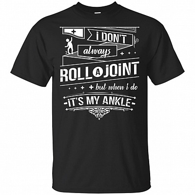 I Don't Always Roll A Joint But When I Do It's My Ankle T-Shirt