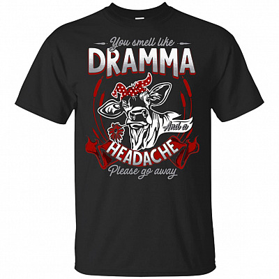 You Smell Like Drama A Headache Please Go Away Heifer T-Shirt