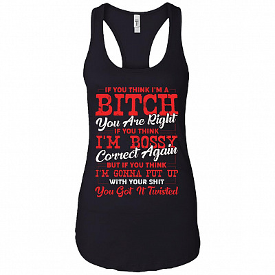 If You Think I'm a Bitch You Are Right Cotton Tank Top Tee - Ladies Racerback Tank