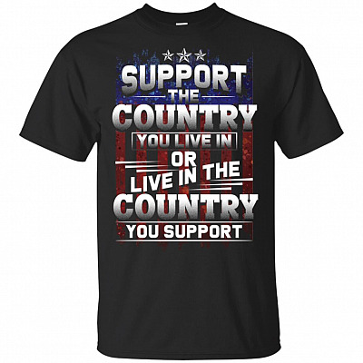 Support The Country You Live In Or Live In The Country You Support T-Shirt