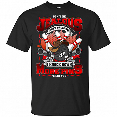 Don't Be Jealous Just Because I Knock Down More Pins Than You T-Shirt