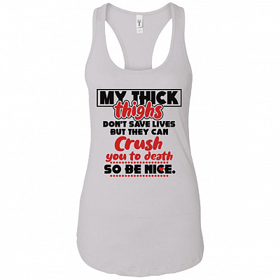 My Thick Thighs Don't Save Lives They Can Crush You To Death Tank Top - Racerback