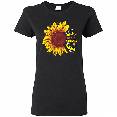 In A World Full Of Grandmas, Be A Nana Sunflower Ladies T-Shirt - Beautiful Nana Sunflower Ladies Shirt