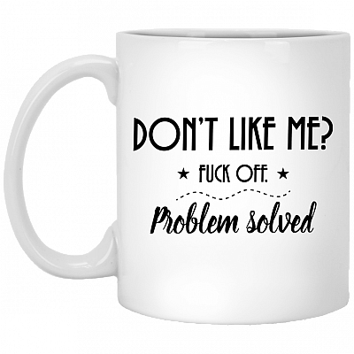 Don't Like Me Fuck-Off Problem Solved Ceramic Coffee Mug - Beer Stein -Water Bottle