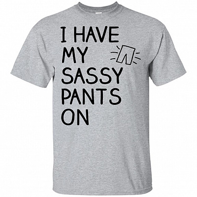 I Have My Sassy Pants On Funny T-Shirt