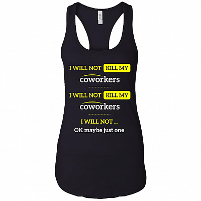 I Will Not Kill My Coworkers I Will Not OK Maybe Just One Tank Top - Racerback Tank Shirt