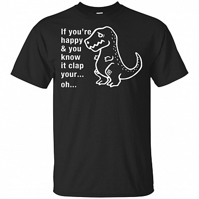 If You're Happy and You Know It Clap Your Oh Sad T-Rex Clap Your Oh Dino T-Shirt