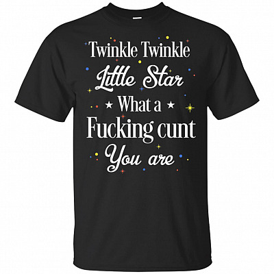 Twinkle Twinkle Little Star What A Fucking Cunt You Are T-Shirt