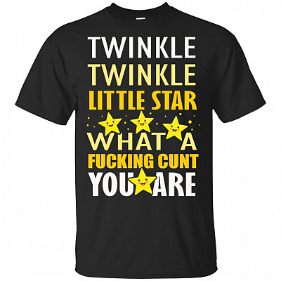 Twinkle Twinkle-Little Star What A Fucking Cunt You Are T-Shirt