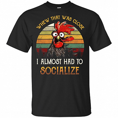 Whew That Was Close I Almost Had To Socialize Rooster Funny Cock T-shirt - V-neck Tee