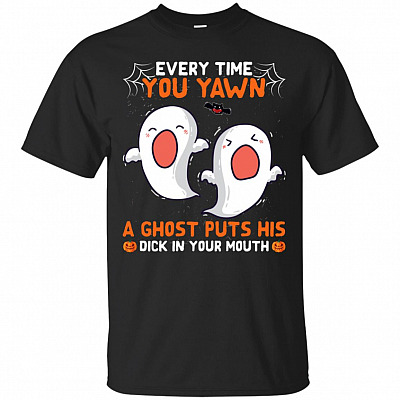 Every Time You Yawn A Ghost Push His Di-ck In Your Mouth T-Shirt - Funny Halloween Shirts