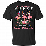 We're More Than Just Nurse-Friends We're Like A Really Small Gang Flamingo T-Shirt