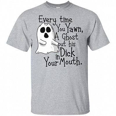 Every Time You Ya-wn A Ghost Put His Di-ck In Your Mouth T-shirt - V-neck