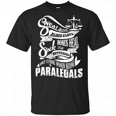 Sweat Dries Blood Clots Bones Heal Suck It Up Buttercup Only Strong Women Become Paralegals T-Shirt