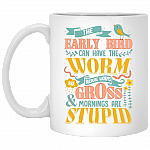 The Early Bird Can Have The Worm Because Worms Are Gross And Mornings Are Stup-id Coffee Mug - Water Bottle
