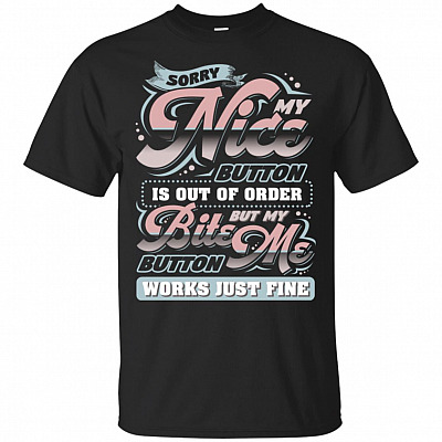 Sorry My Nice Button Is Out-Of-Order But My Bite Me Button Work-s Just Fine_ T-Shirt