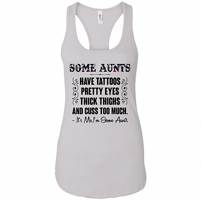 Some Aunts Have Tattoos Pretty Eyes Thick Thighs And Cuss Too Much It's Me Tank Top - Racerback Tank Shirt