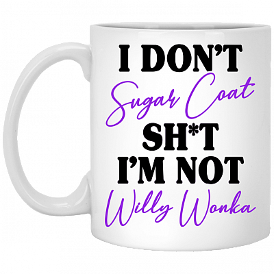 I Don't Sugar Coat Shit I'm Not Willy Wonka Coffee Mug - Beer Stein - Travel Mug - Water Bottle