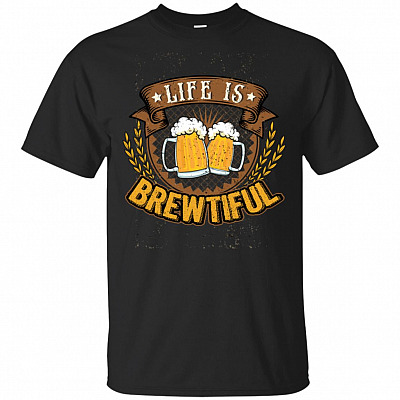 Funny Beer Drinking Life Is Brewtiful T-Shirt
