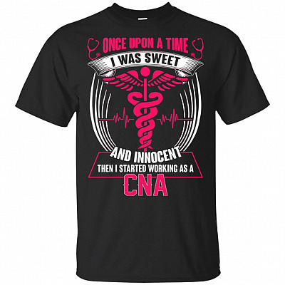 Once Upon A Time I Was Sweet Innocent Then I Strarted Working As A Cna T-Shirt