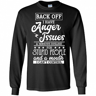 Back Of I Have Anger Issue Serious Dislike For Stupid People Hoodie - Sweatshirt - Long Sleeve Shirt