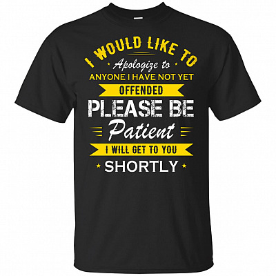 I Would Like To Apologize To Anyone I Have Not Yet Offended Please Be Patient Shortly T-Shirt - V-Neck Shirt
