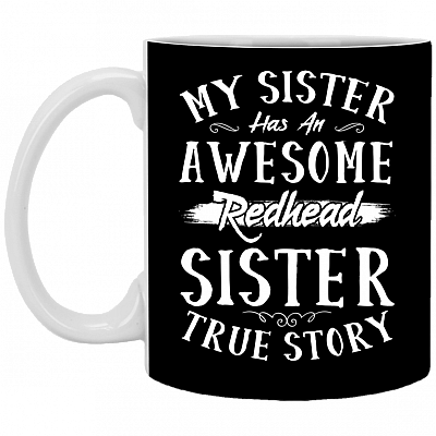 My Sister Has an Awesome Redhead Sister True Story Ceramic Coffee Mug - Beer Stein -Water Bottle